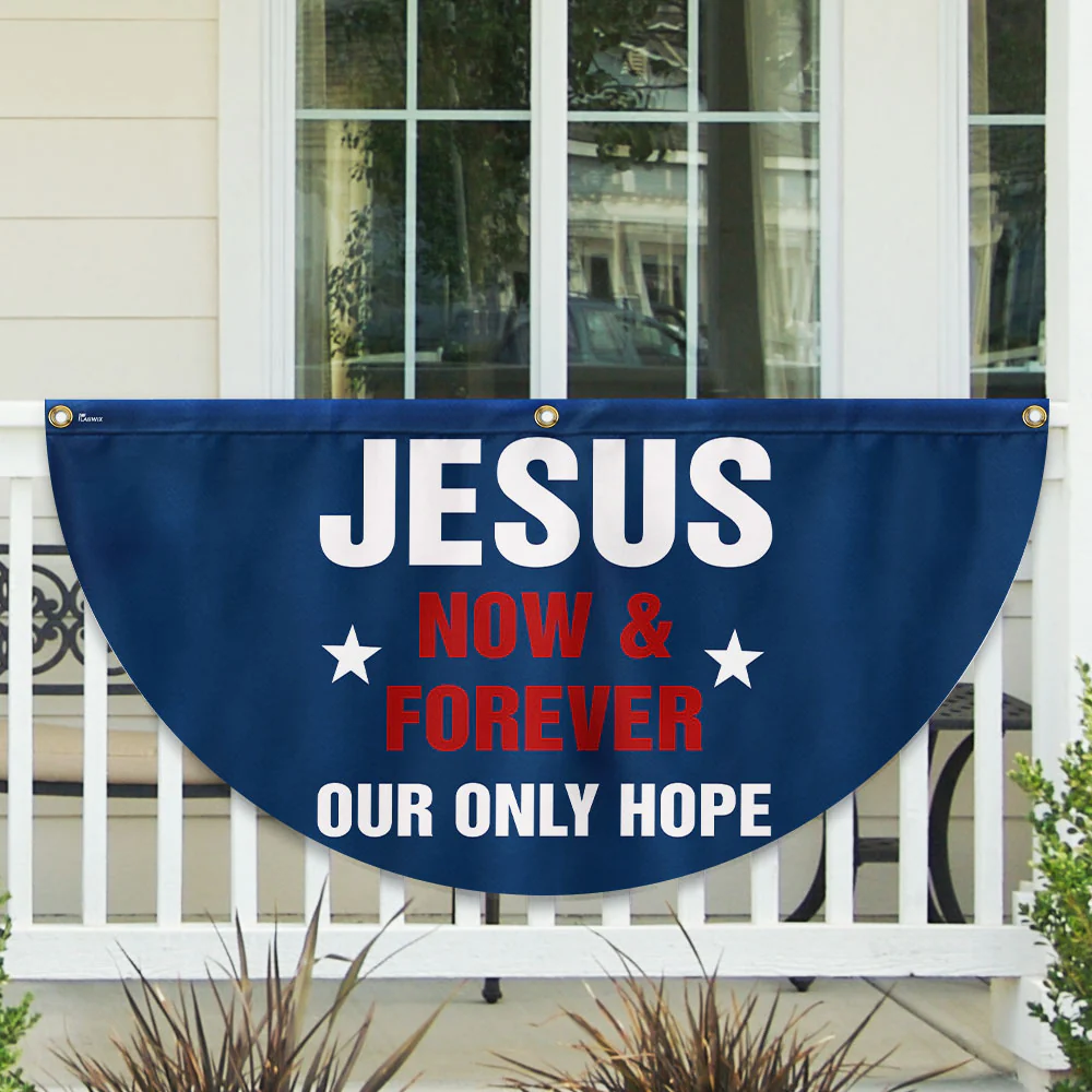 Jesus Now & Forever Our Only Hope Non-Pleated Fan Flag